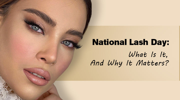 National Lash Day: What Is It, And Why It Matters (For Us Lash Artists!)
