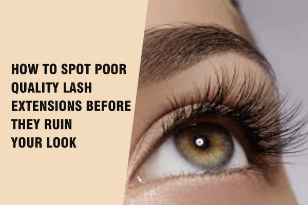How to Spot Poor Quality Lash Extensions Before They Ruin Your Look